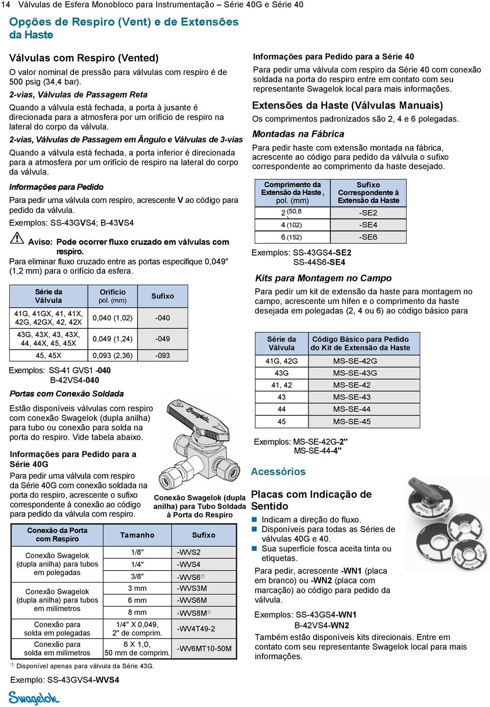 2-vias, Válvulas de Passagem Reta Quando a válvula está fechada, a porta à jusante é direcionada para a atmosfera por um orifício de respiro na lateral do corpo da válvula.