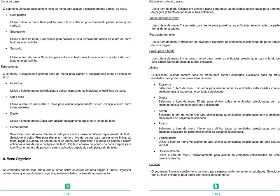 Sobrescrito Utilize o item de menu Sobrescrito para colocar o texto selecionado acima da altura de outro texto na mesma linha.