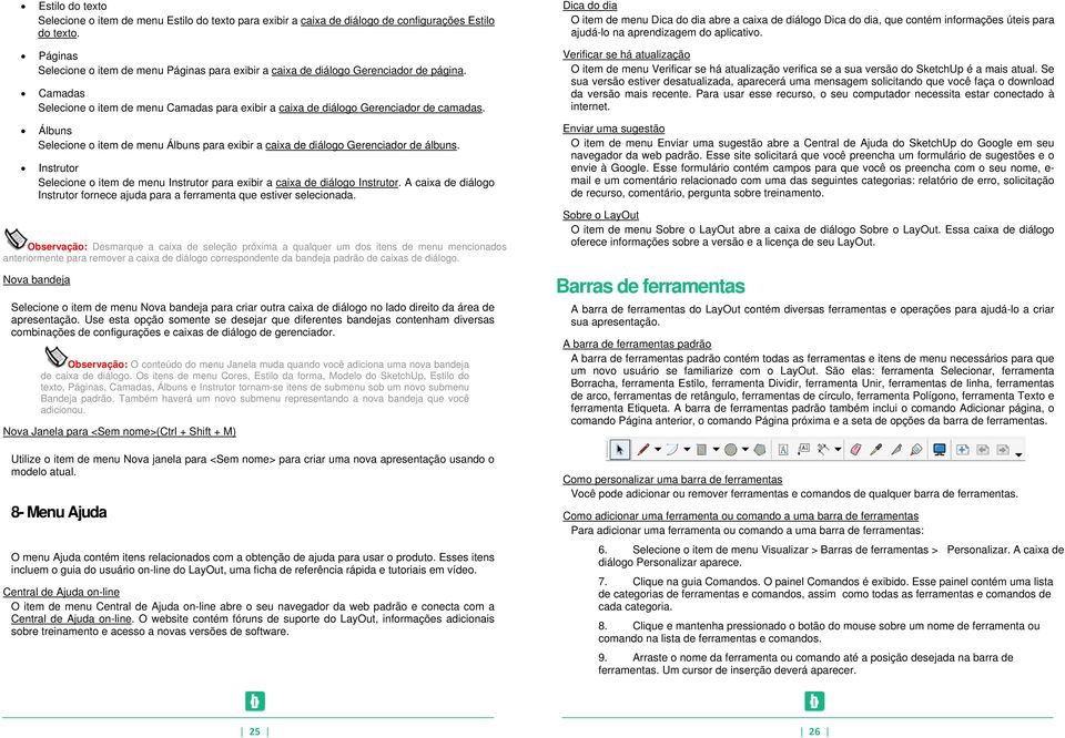 Dica do dia O item de menu Dica do dia abre a caixa de diálogo Dica do dia, que contém informações úteis para ajudá-lo na aprendizagem do aplicativo.