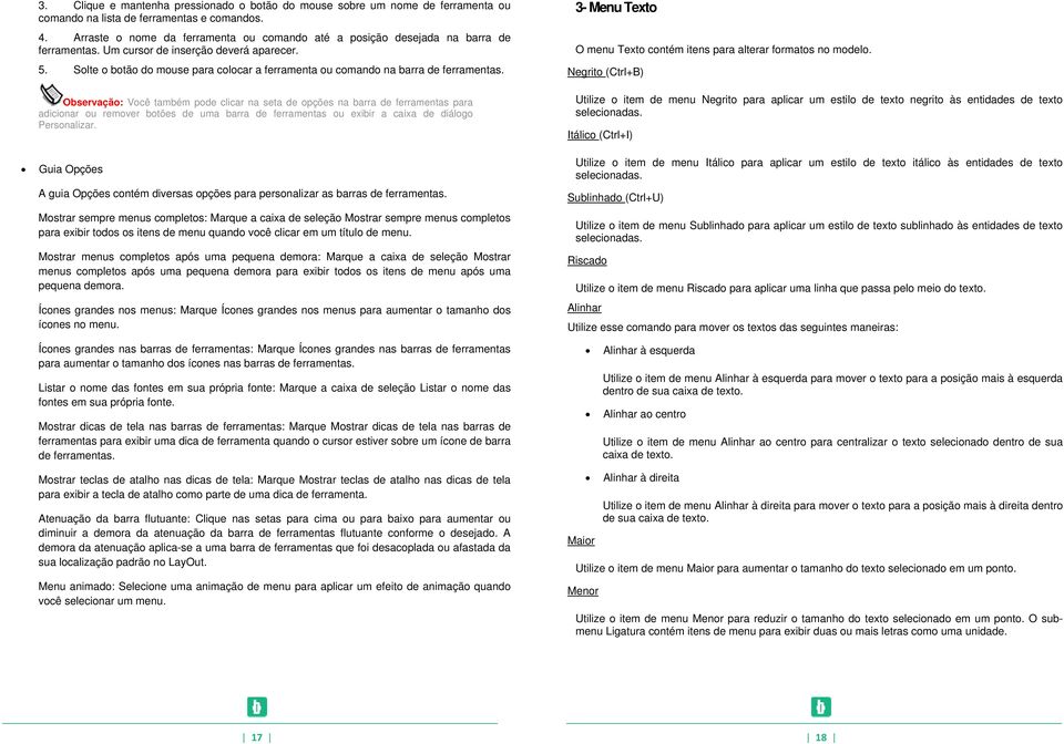 Solte o botão do mouse para colocar a ferramenta ou comando na barra de ferramentas.