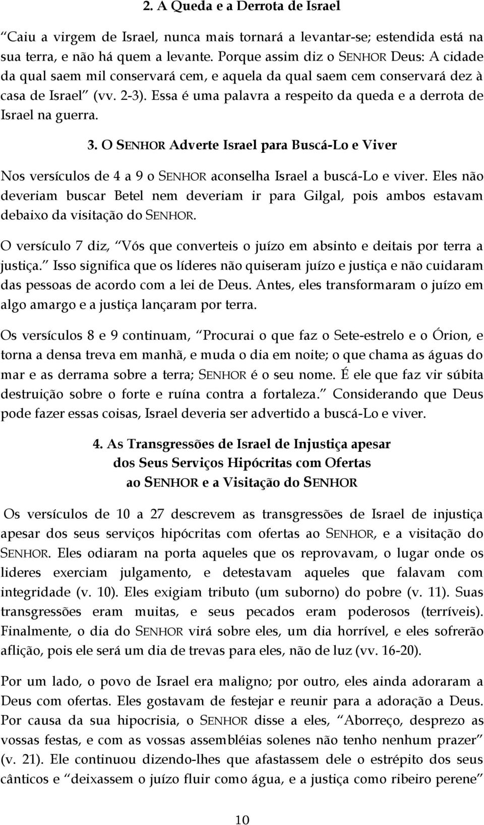 Essa é uma palavra a respeito da queda e a derrota de Israel na guerra. 3. O SENHOR Adverte Israel para Buscá-Lo e Viver Nos versículos de 4 a 9 o SENHOR aconselha Israel a buscá-lo e viver.