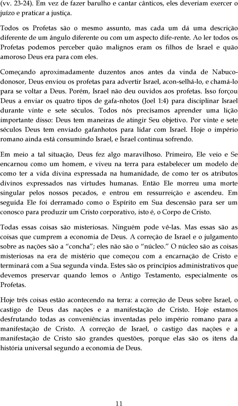 Ao ler todos os Profetas podemos perceber quão malignos eram os filhos de Israel e quão amoroso Deus era para com eles.