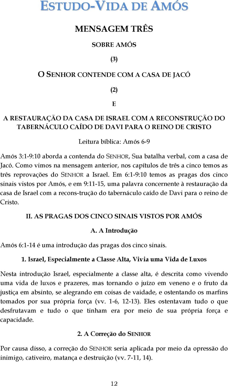 Como vimos na mensagem anterior, nos capítulos de três a cinco temos as três reprovações do SENHOR a Israel.