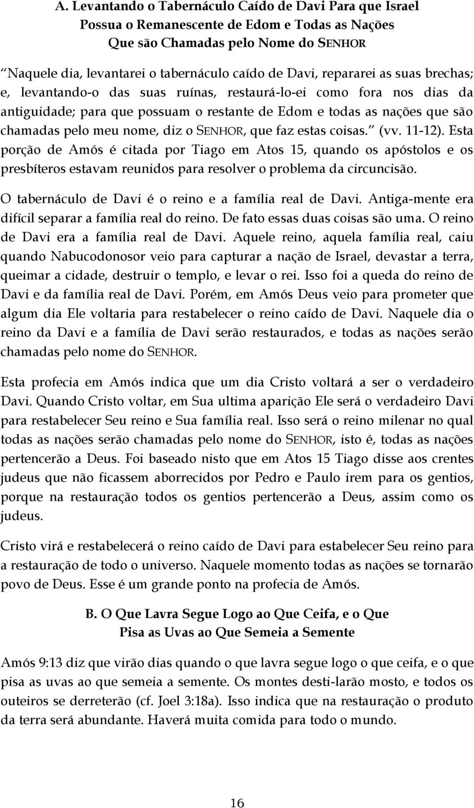 o SENHOR, que faz estas coisas. (vv. 11-12). Esta porção de Amós é citada por Tiago em Atos 15, quando os apóstolos e os presbíteros estavam reunidos para resolver o problema da circuncisão.