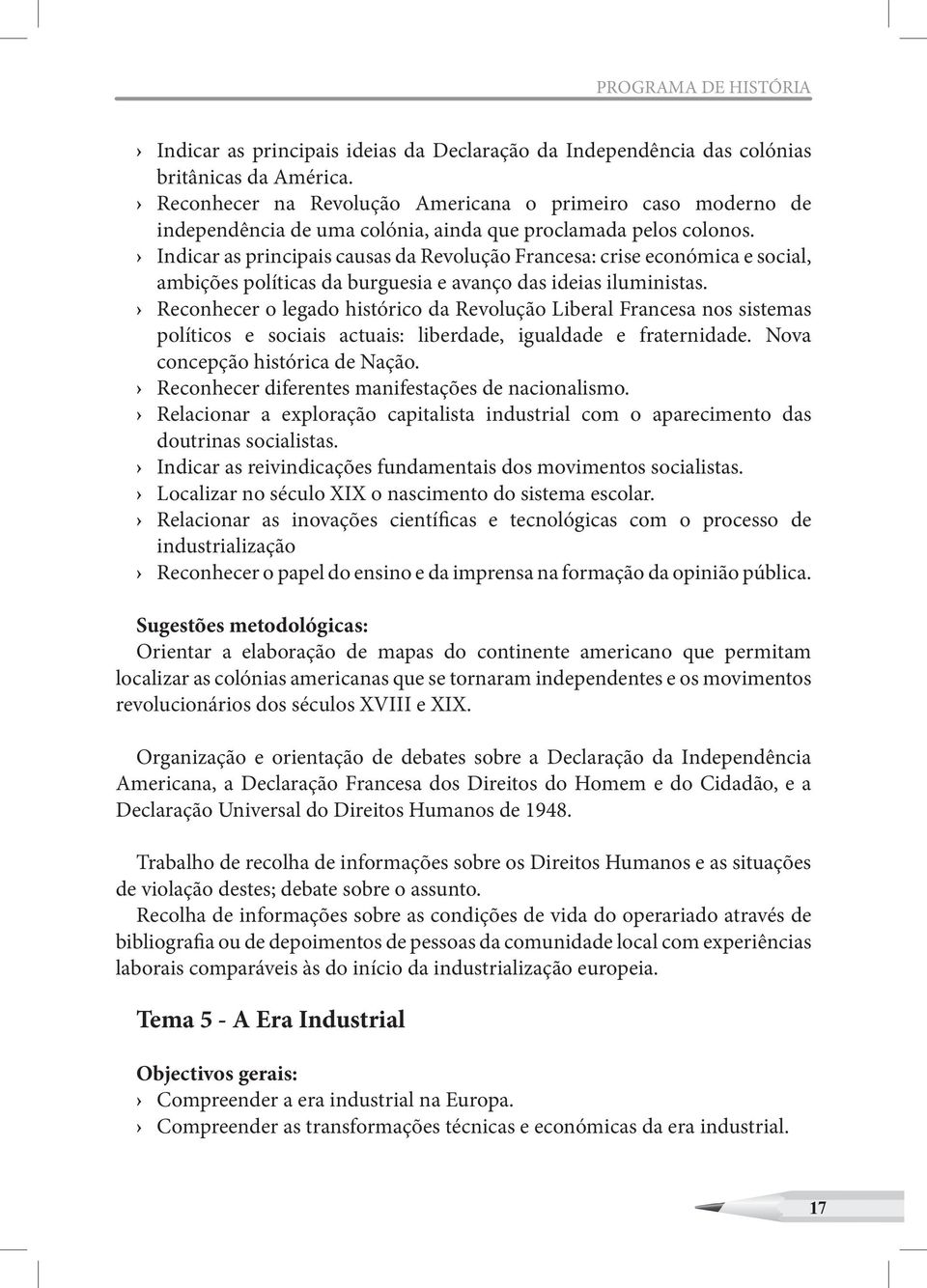 Indicar as principais causas da Revolução Francesa: crise económica e social, ambições políticas da burguesia e avanço das ideias iluministas.