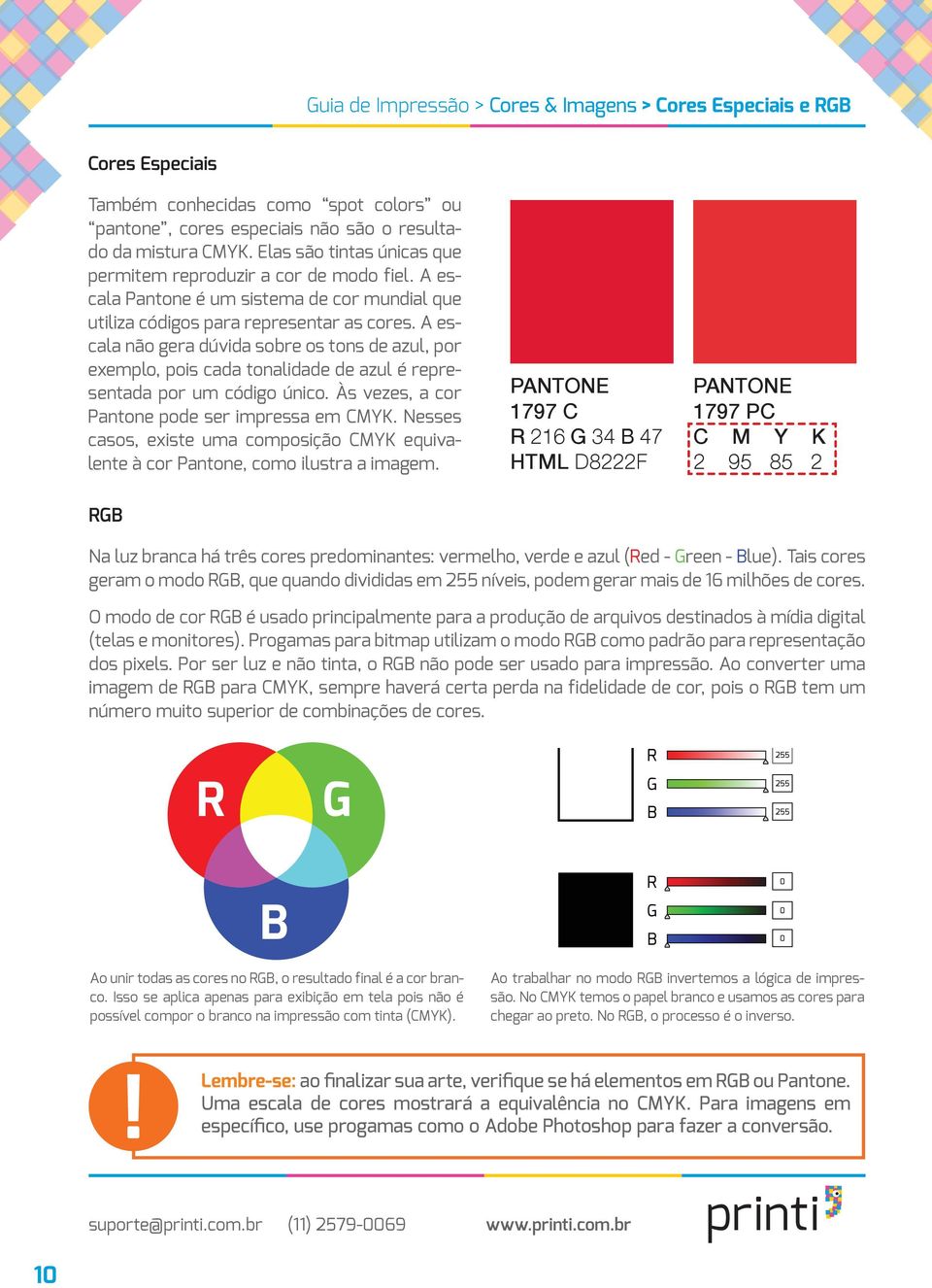 A escala não gera dúvida sobre os tons de azul, por exemplo, pois cada tonalidade de azul é representada por um código único. Às vezes, a cor Pantone pode ser impressa em CMYK.