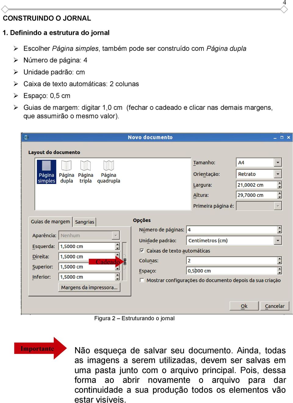 automáticas: 2 colunas Espaço: 0,5 cm Guias de margem: digitar 1,0 cm (fechar o cadeado e clicar nas demais margens, que assumirão o mesmo valor).