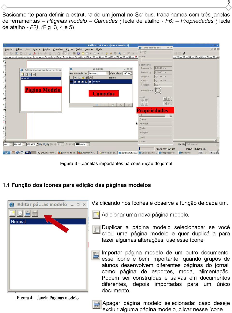 1 Função dos ícones para edição das páginas modelos Vá clicando nos ícones e observe a função de cada um. Adicionar uma nova página modelo.