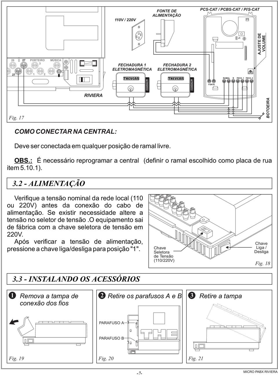 : É necessário reprogramar a central (definir o ramal escolhido como placa de rua item 5.10.1). 3.