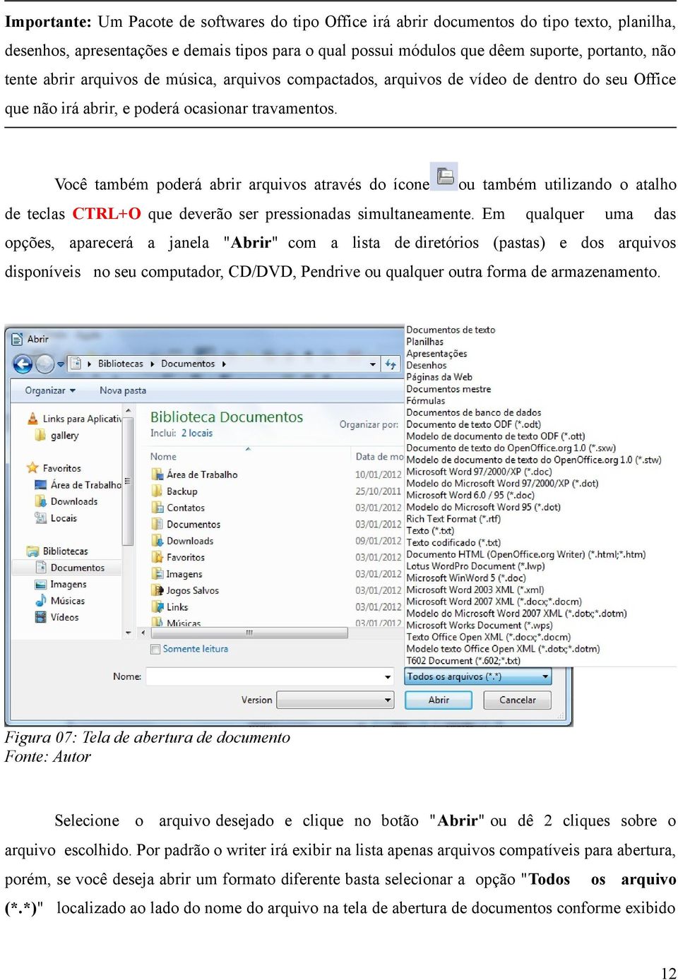 Você também poderá abrir arquivos através do ícone ou também utilizando o atalho de teclas CTRL+O que deverão ser pressionadas simultaneamente.