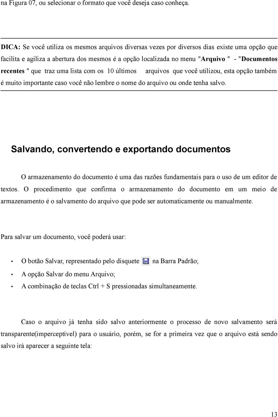 " que traz uma lista com os 10 últimos arquivos que você utilizou, esta opção também é muito importante caso você não lembre o nome do arquivo ou onde tenha salvo.