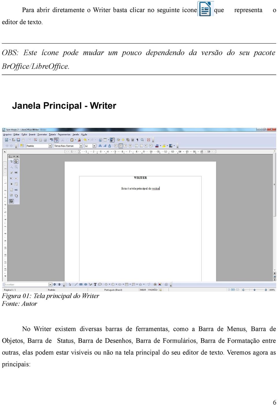 Janela Principal - Writer Figura 01: Tela principal do Writer No Writer existem diversas barras de ferramentas, como a Barra de Menus,
