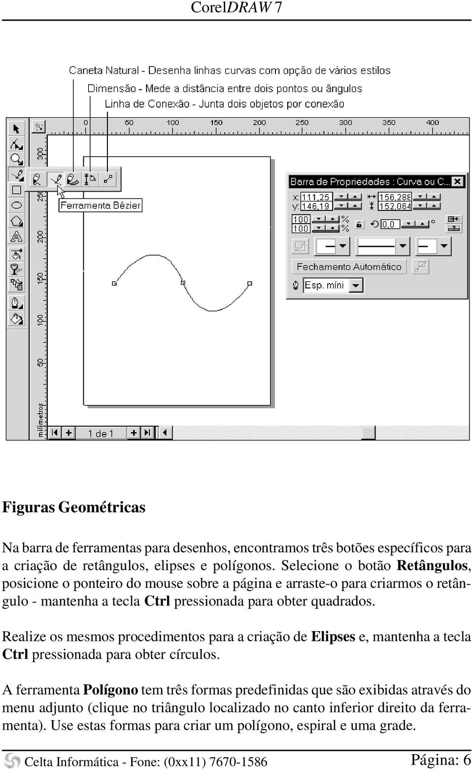 quadrados. Realize os mesmos procedimentos para a criação de Elipses e, mantenha a tecla Ctrl pressionada para obter círculos.