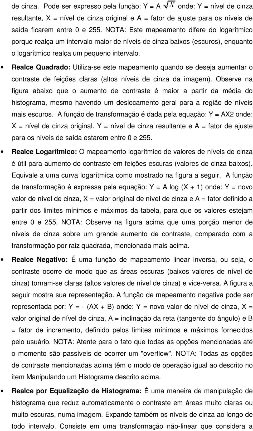 Realce Quadrado: Utiliza-se este mapeamento quando se deseja aumentar o contraste de feições claras (altos níveis de cinza da imagem).