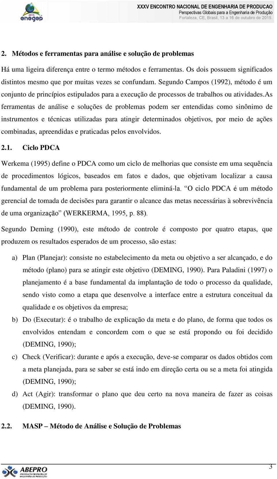 Segundo Campos (1992), método é um conjunto de princípios estipulados para a execução de processos de trabalhos ou atividades.