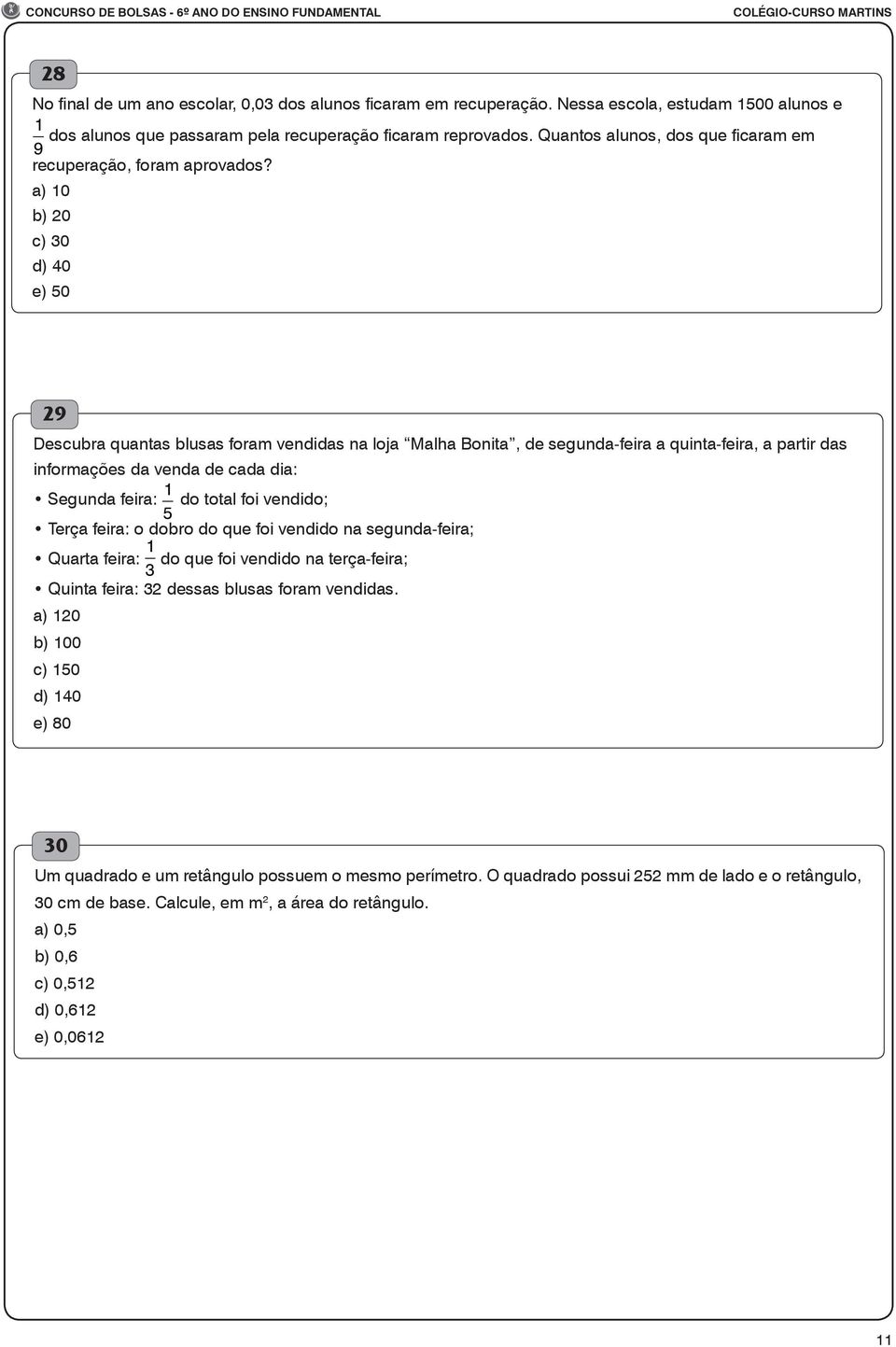 a) 10 b) 20 c) 30 d) 40 e) 50 29 Descubra quantas blusas foram vendidas na loja Malha Bonita, de segunda-feira a quinta-feira, a partir das informações da venda de cada dia: Segunda feira: 1 do total