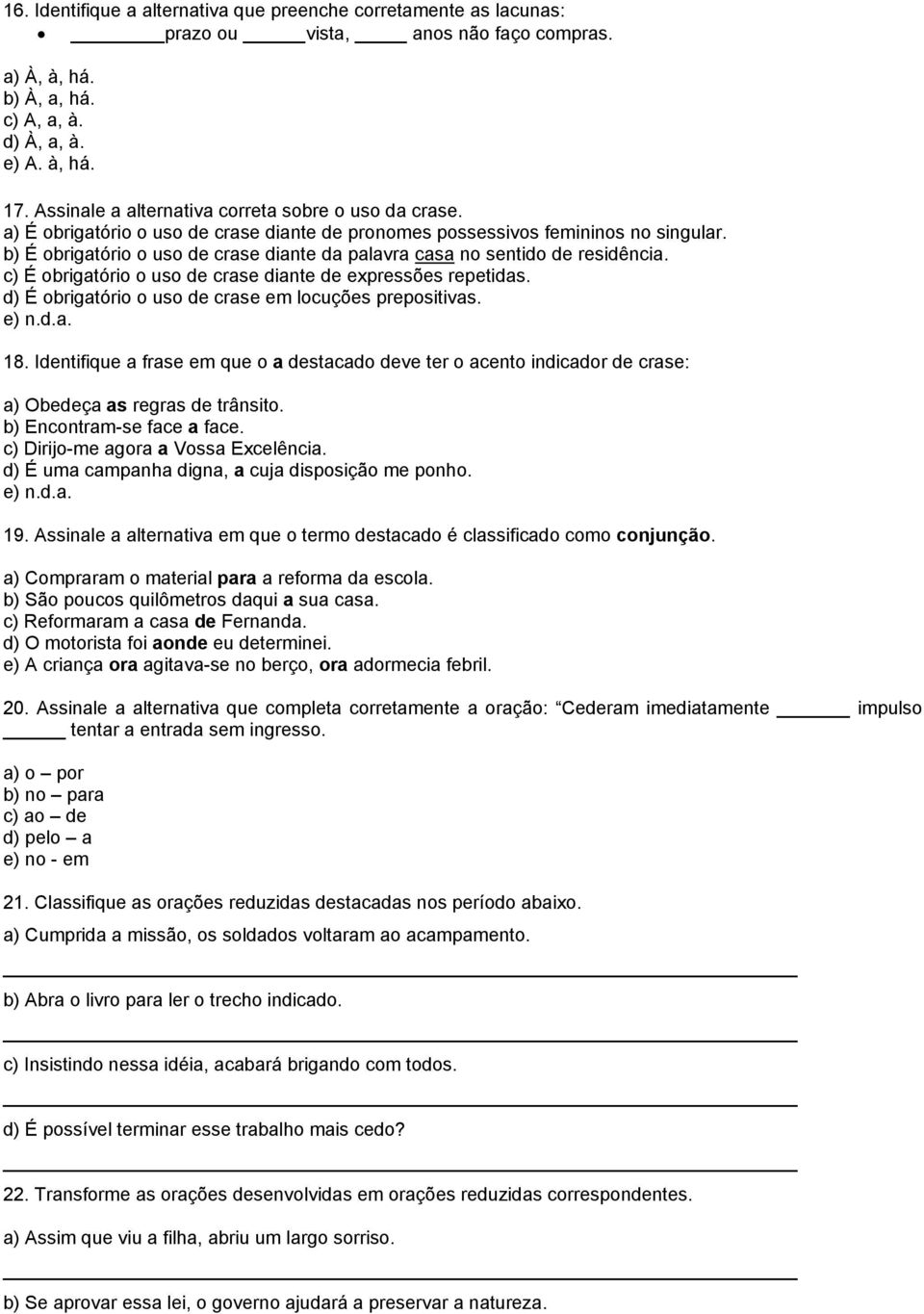 b) É obrigatório o uso de crase diante da palavra casa no sentido de residência. c) É obrigatório o uso de crase diante de expressões repetidas.