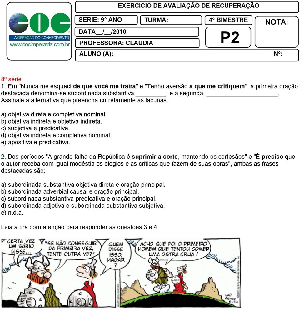 Assinale a alternativa que preencha corretamente as lacunas. a) objetiva direta e completiva nominal b) objetiva indireta e objetiva indireta. c) subjetiva e predicativa.