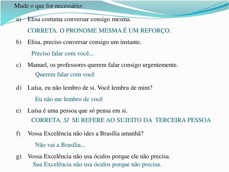 Querem falar com você d) Luísa, eu não lembro de si. Você lembra de mim? Eu não me lembro de você e) Luísa é uma pessoa que só pensa em si. CORRETA.