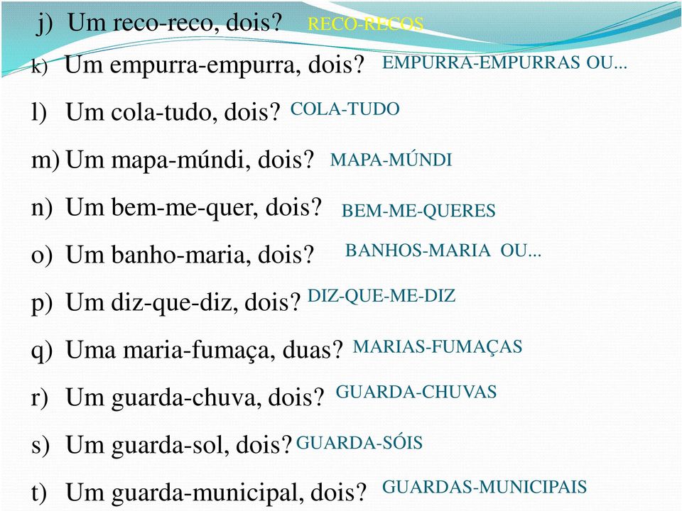 MAPA-MÚNDI BEM-ME-QUERES BANHOS-MARIA OU... p) Um diz-que-diz, dois? DIZ-QUE-ME-DIZ q) Uma maria-fumaça, duas?