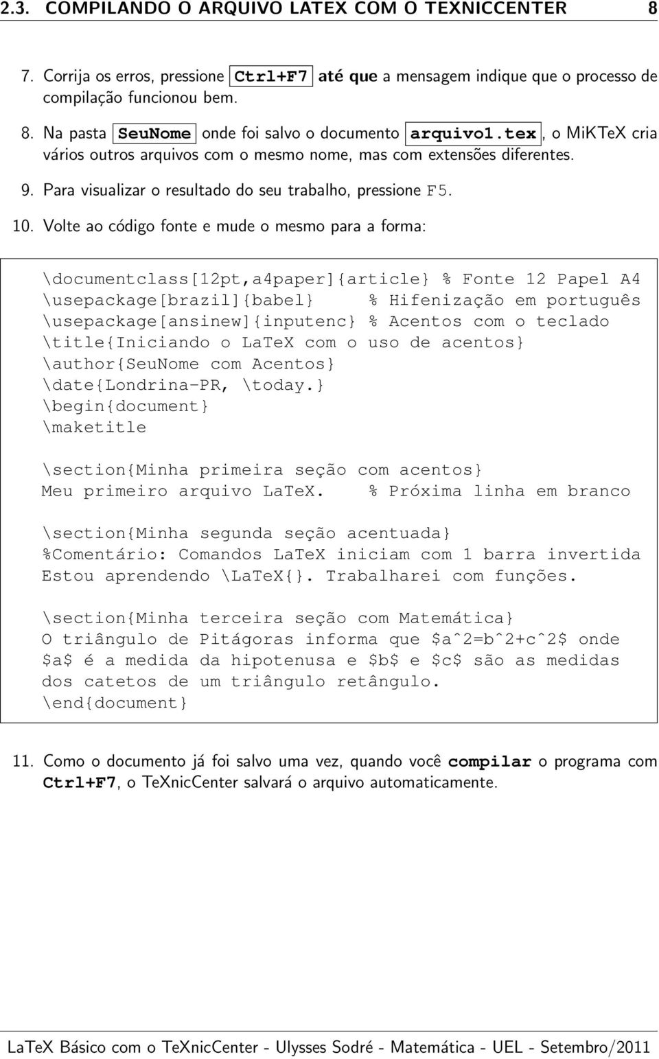 Volte ao código fonte e mude o mesmo para a forma: \documentclass[12pt,a4paper]{article} % Fonte 12 Papel A4 \usepackage[brazil]{babel} % Hifenização em português \usepackage[ansinew]{inputenc} %