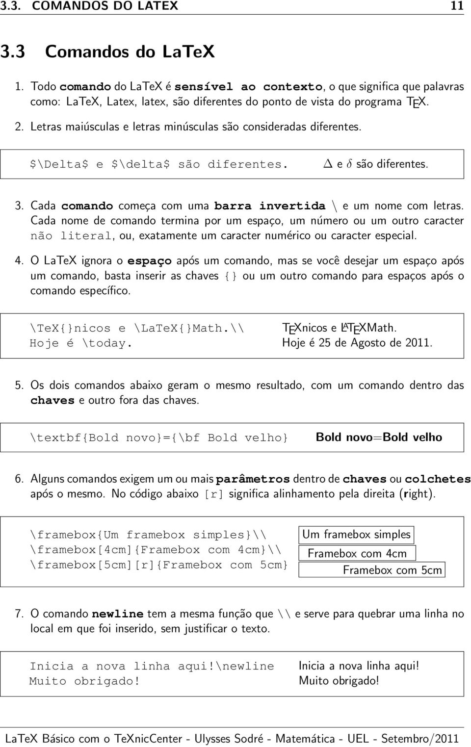 Letras maiúsculas e letras minúsculas são consideradas diferentes. $\Delta$ e $\delta$ são diferentes. e δ são diferentes. 3. Cada comando começa com uma barra invertida \ e um nome com letras.