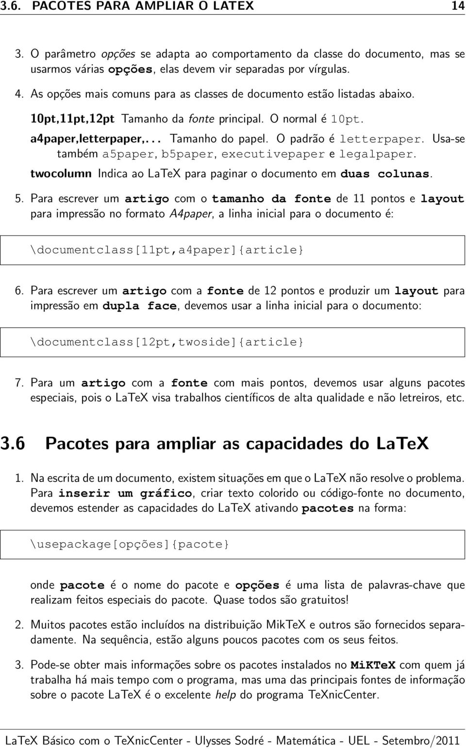 Usa-se também a5paper, b5paper, executivepaper e legalpaper. twocolumn Indica ao LaTeX para paginar o documento em duas colunas. 5.