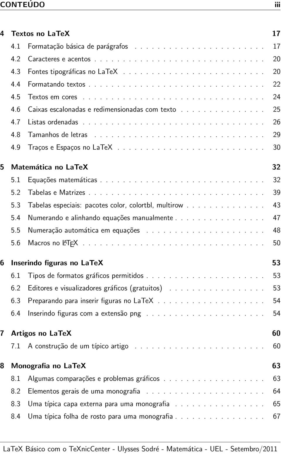 8 Tamanhos de letras.............................. 29 4.9 Traços e Espaços no LaTeX.......................... 30 5 Matemática no LaTeX 32 5.1 Equações matemáticas............................. 32 5.2 Tabelas e Matrizes.