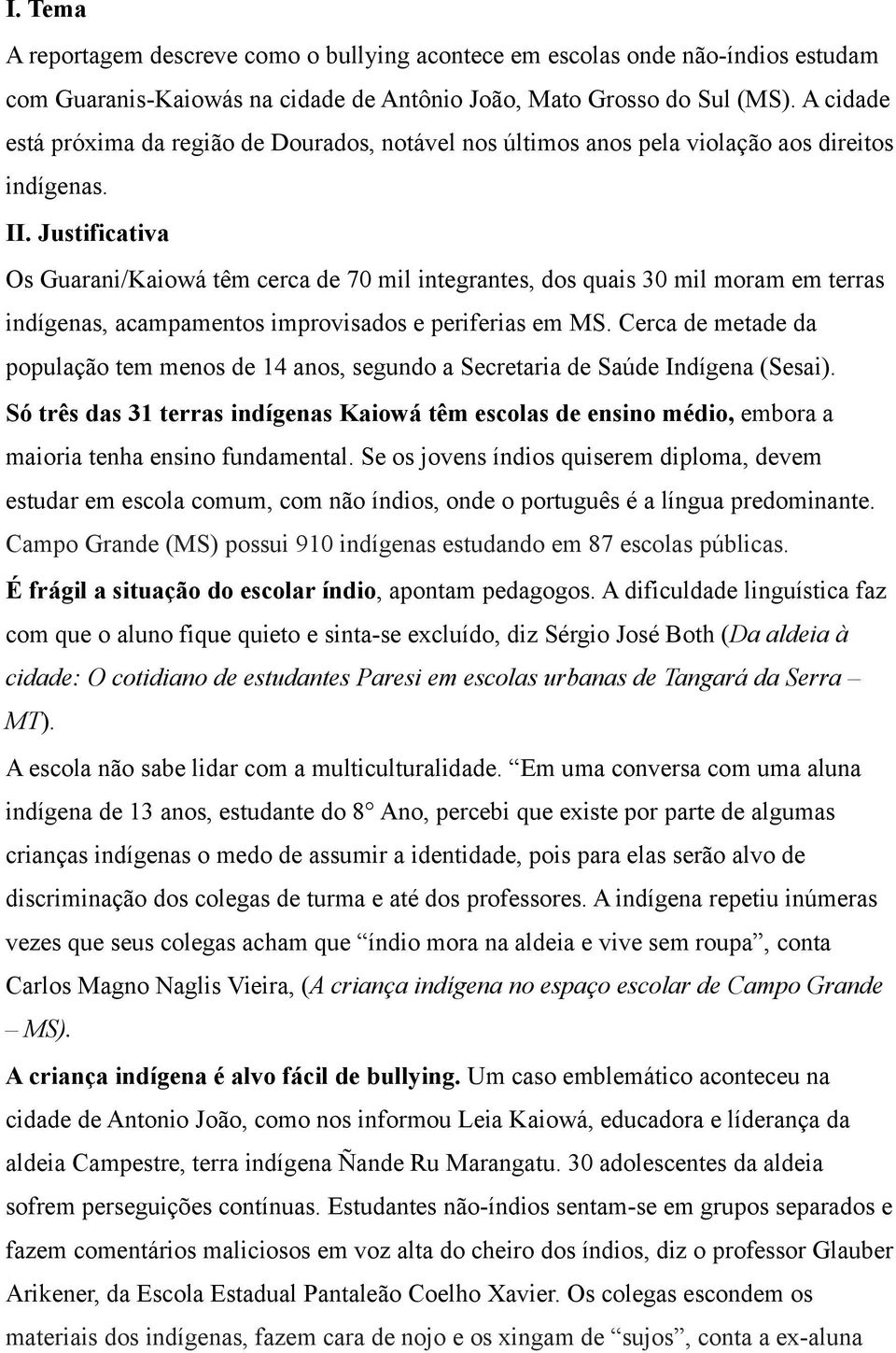 Justificativa Os Guarani/Kaiowá têm cerca de 70 mil integrantes, dos quais 30 mil moram em terras indígenas, acampamentos improvisados e periferias em MS.