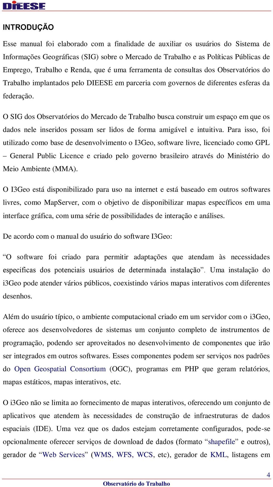 O SIG dos Observatórios do Mercado de Trabalho busca construir um espaço em que os dados nele inseridos possam ser lidos de forma amigável e intuitiva.