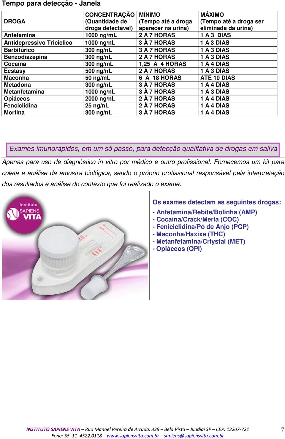 4 HORAS 1 À 4 DIAS Ecstasy 500 ng/nl 2 À 7 HORAS 1 A 3 DIAS Maconha 50 ng/ml 6 À 18 HORAS ATÉ 10 DIAS Metadona 300 ng/nl 3 À 7 HORAS 1 A 4 DIAS Metanfetamina 1000 ng/nl 3 À 7 HORAS 1 A 3 DIAS