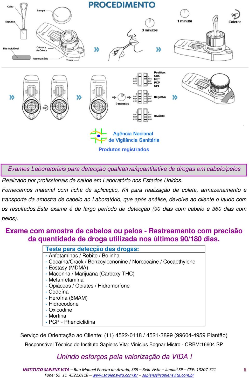 resultados.este exame é de largo período de detecção (90 dias com cabelo e 360 dias com pelos).