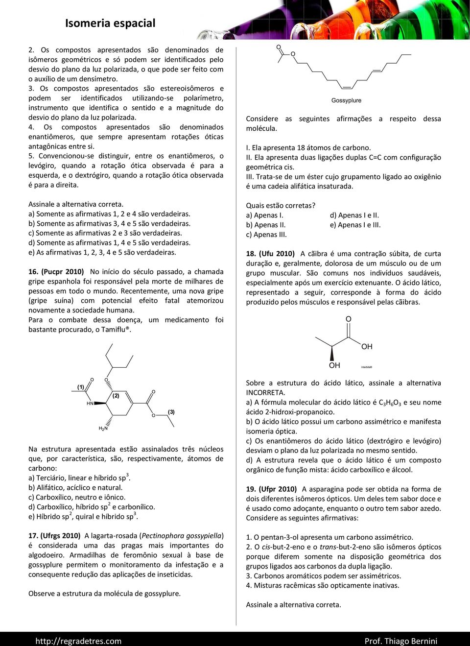 Os compostos apresentados são denominados enantiômeros, que sempre apresentam rotações óticas antagônicas entre si. 5.