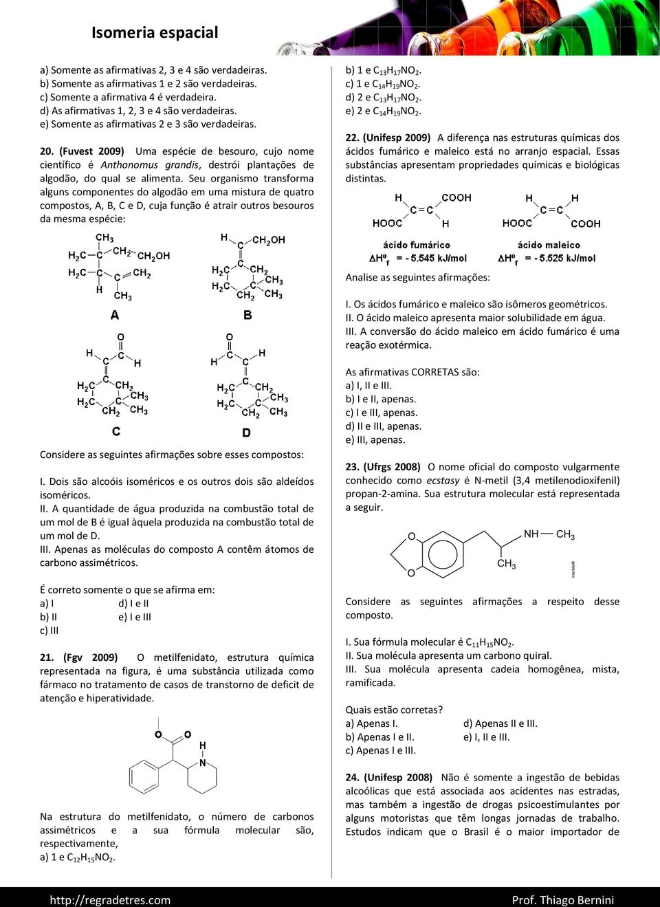 Seu organismo transforma alguns componentes do algodão em uma mistura de quatro compostos, A, B, C e D, cuja função é atrair outros besouros da mesma espécie: b) 1 e C 13 H 17 NO 2.