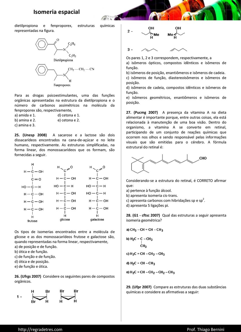 1. d) cetona e 1. b) amina e 2. e) cetona e 2. c) amina e 3. 25. (Unesp 2008) A sacarose e a lactose são dois dissacarídeos encontrados na cana-de-açúcar e no leite humano, respectivamente.