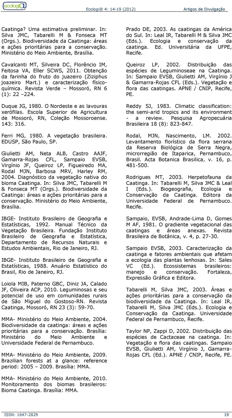 Revista Verde Mossoró, RN 6 (1): 22 224. uque JG, 1980. O Nordeste e as lavouras xerófilas. Escola Superior de gricultura de Mossoró, RN, oleção Mossoroense. 143: 316. Ferri MG, 1980.