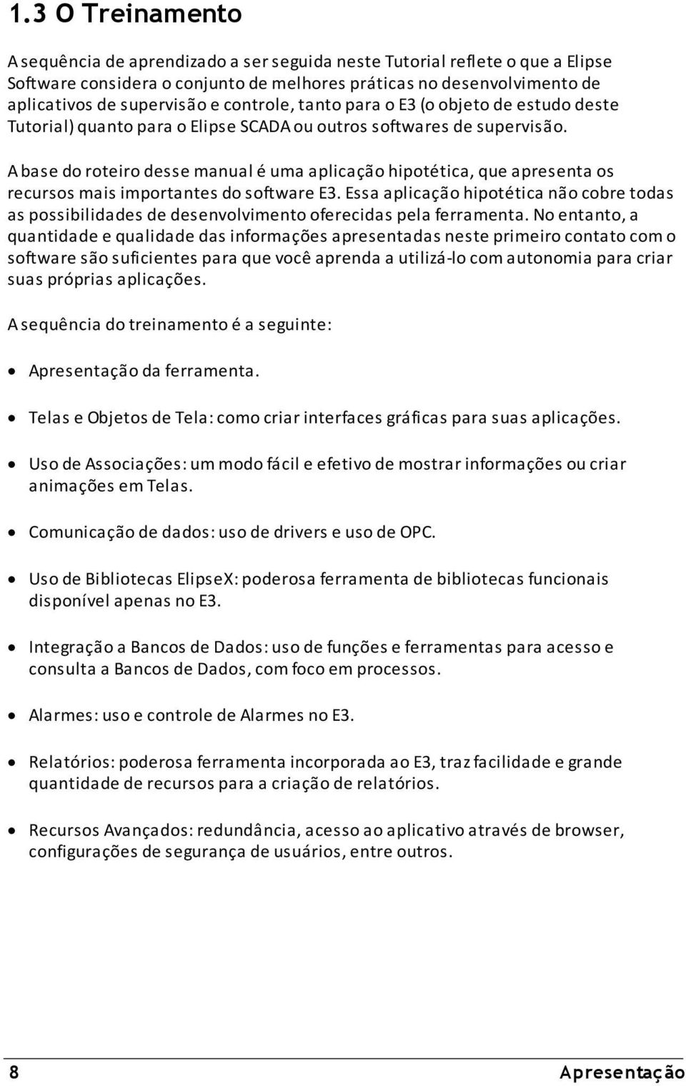 A base do roteiro desse manual é uma aplicação hipotética, que apresenta os recursos mais importantes do software E3.