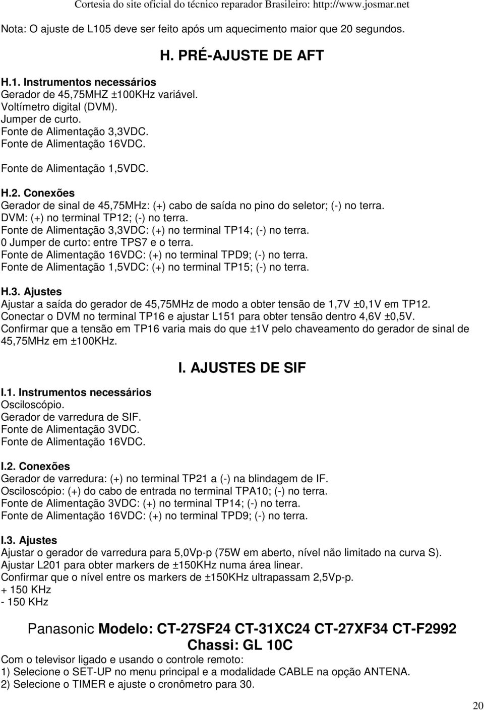 Conexões Gerador de sinal de 45,75MHz: (+) cabo de saída no pino do seletor; (-) no terra. DVM: (+) no terminal TP12; (-) no terra. Fonte de Alimentação 3,3VDC: (+) no terminal TP14; (-) no terra.