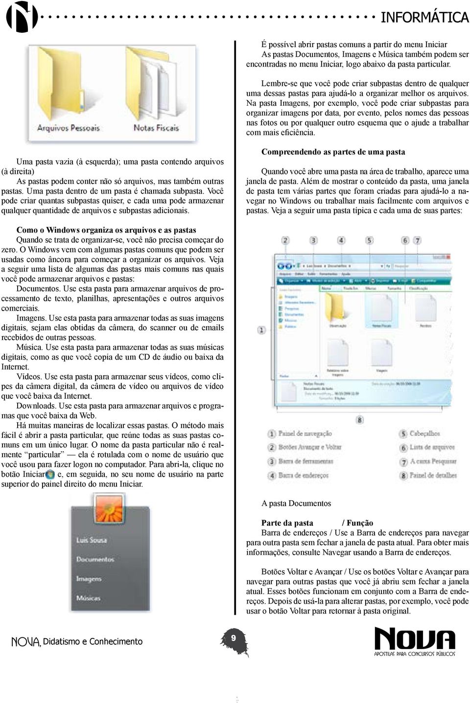 Na pasta Imagens, por exemplo, você pode criar subpastas para organizar imagens por data, por evento, pelos nomes das pessoas nas fotos ou por qualquer outro esquema que o ajude a trabalhar com mais