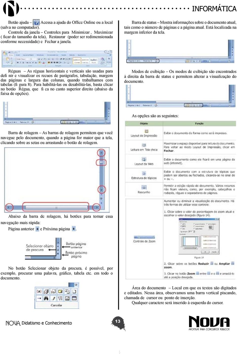 Barra de status Mostra informações sobre o documento atual, tais como o número de páginas e a página atual. Está localizada na margem inferior da tela.