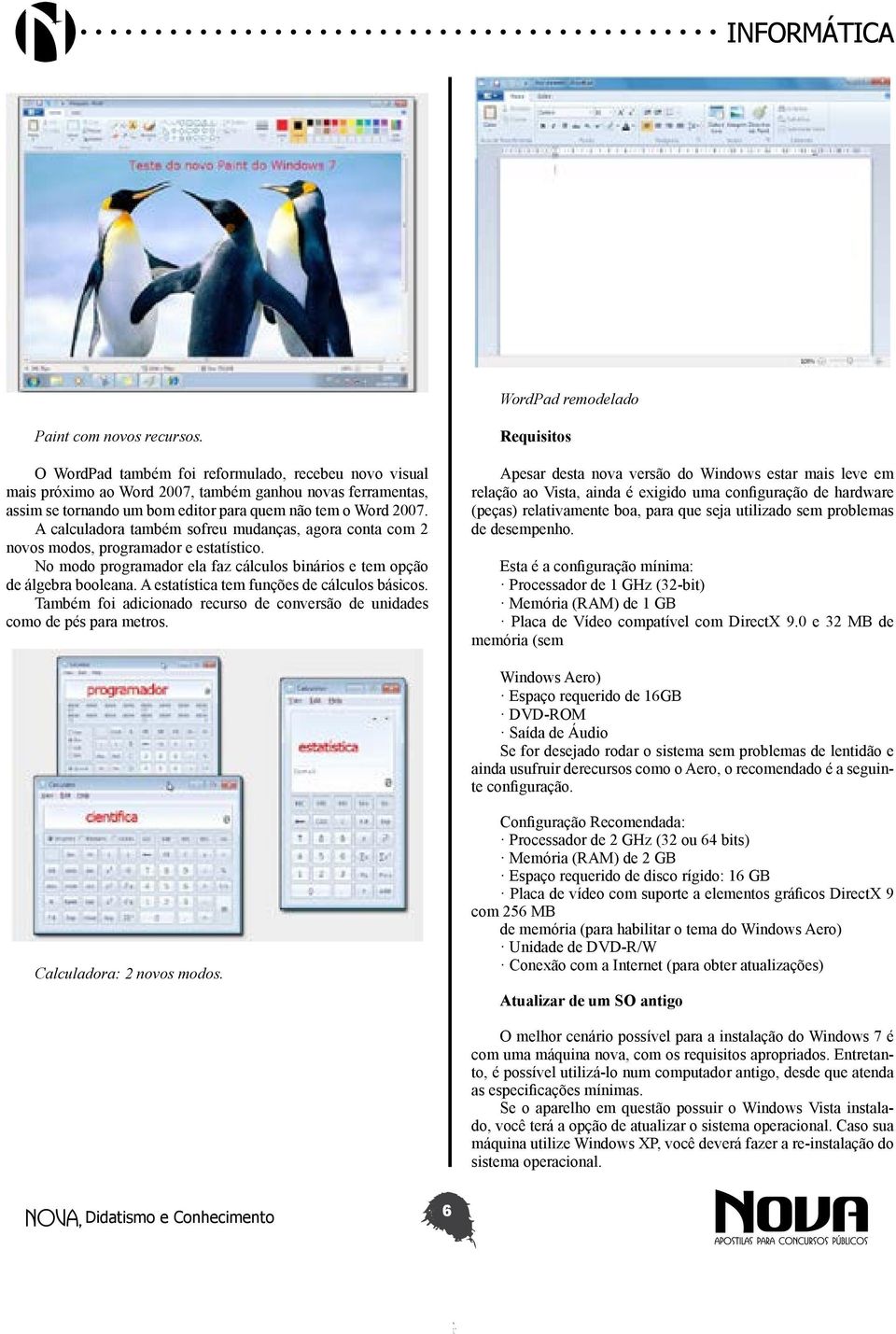 A calculadora também sofreu mudanças, agora conta com 2 novos modos, programador e estatístico. No modo programador ela faz cálculos binários e tem opção de álgebra booleana.