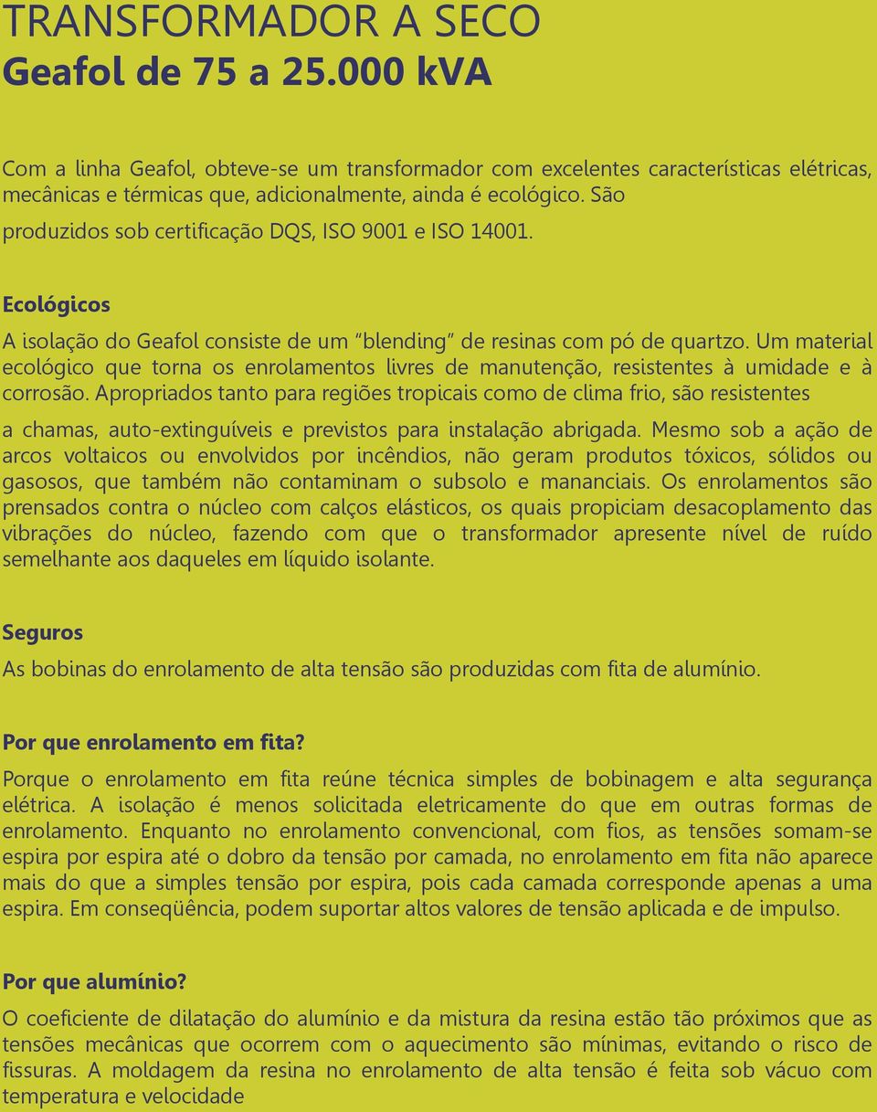 Um material ecológico que torna os enrolamentos livres de manutenção, resistentes à umidade e à corrosão.