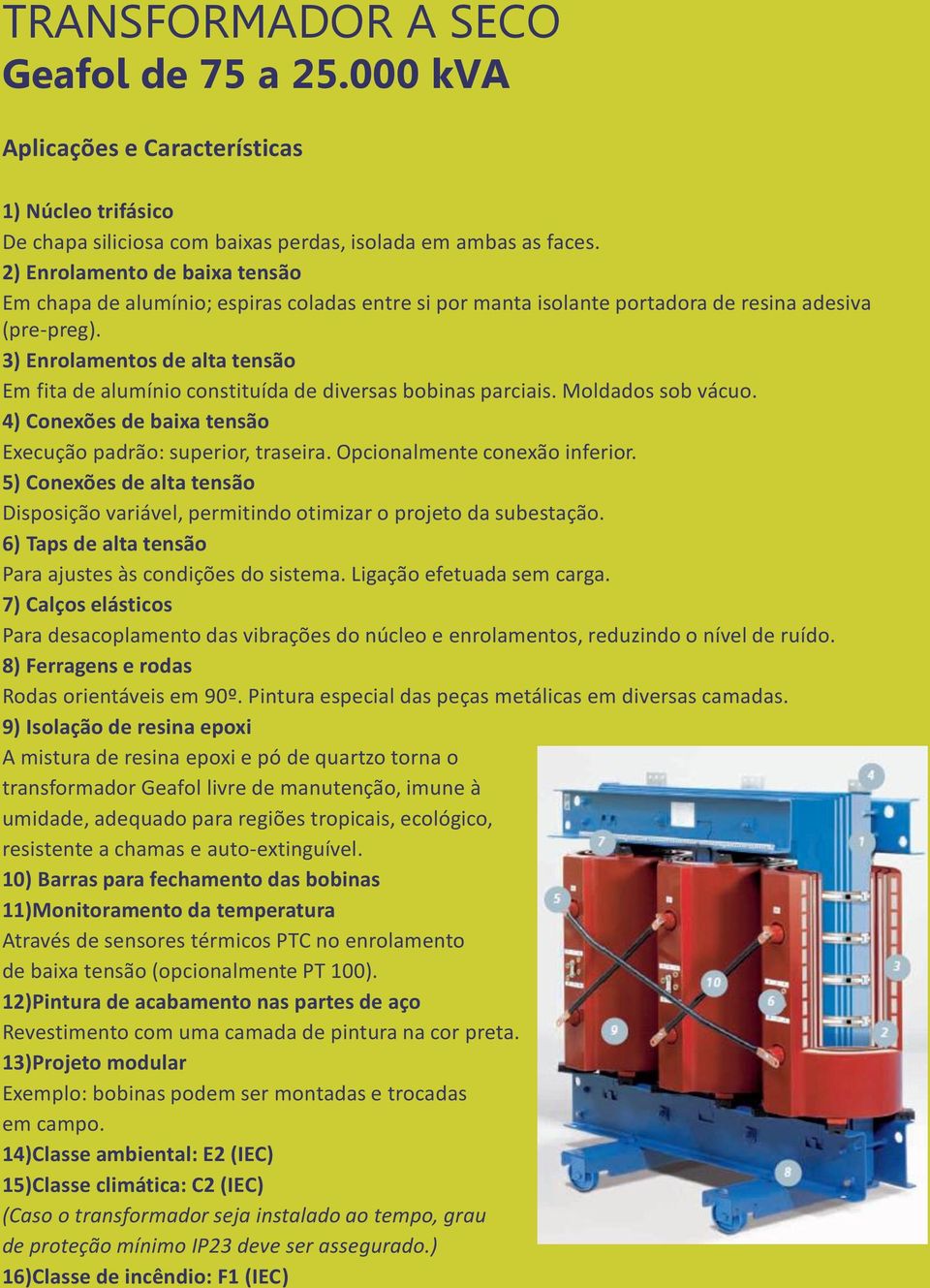 3) Enrolamentos de alta tensão Em fita de alumínio constituída de diversas bobinas parciais. Moldados sob vácuo. 4) Conexões de baixa tensão Execução padrão: superior, traseira.