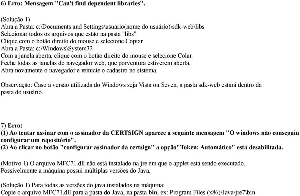 Abra a Pasta: c:\windows\system32 Com a janela aberta, clique com o botão direito do mouse e selecione Colar. Feche todas as janelas do navegador web, que porventura estiverem aberta.