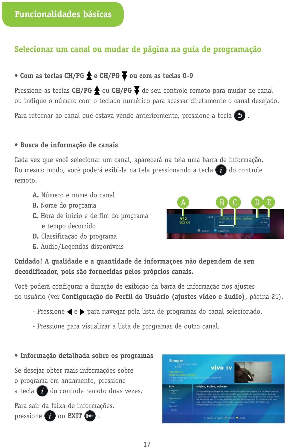 Busca de informação de canais Cada vez que você selecionar um canal, aparecerá na tela uma barra de informação. Do mesmo modo, você poderá exibi-la na tela pressionando a tecla do controle remoto. A.