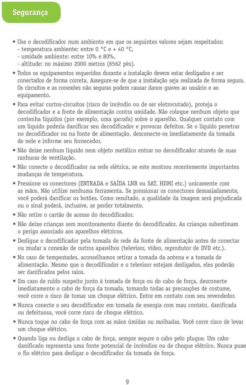 Os circuitos e as conexões não seguras podem causar danos graves ao usuário e ao equipamento.