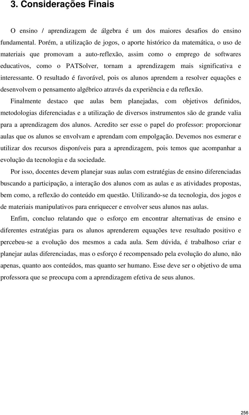 mais significativa e interessante. O resultado é favorável, pois os alunos aprendem a resolver equações e desenvolvem o pensamento algébrico através da experiência e da reflexão.