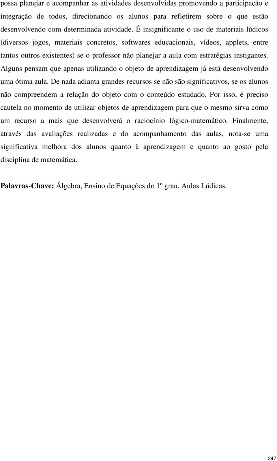 É insignificante o uso de materiais lúdicos (diversos jogos, materiais concretos, softwares educacionais, vídeos, applets, entre tantos outros existentes) se o professor não planejar a aula com