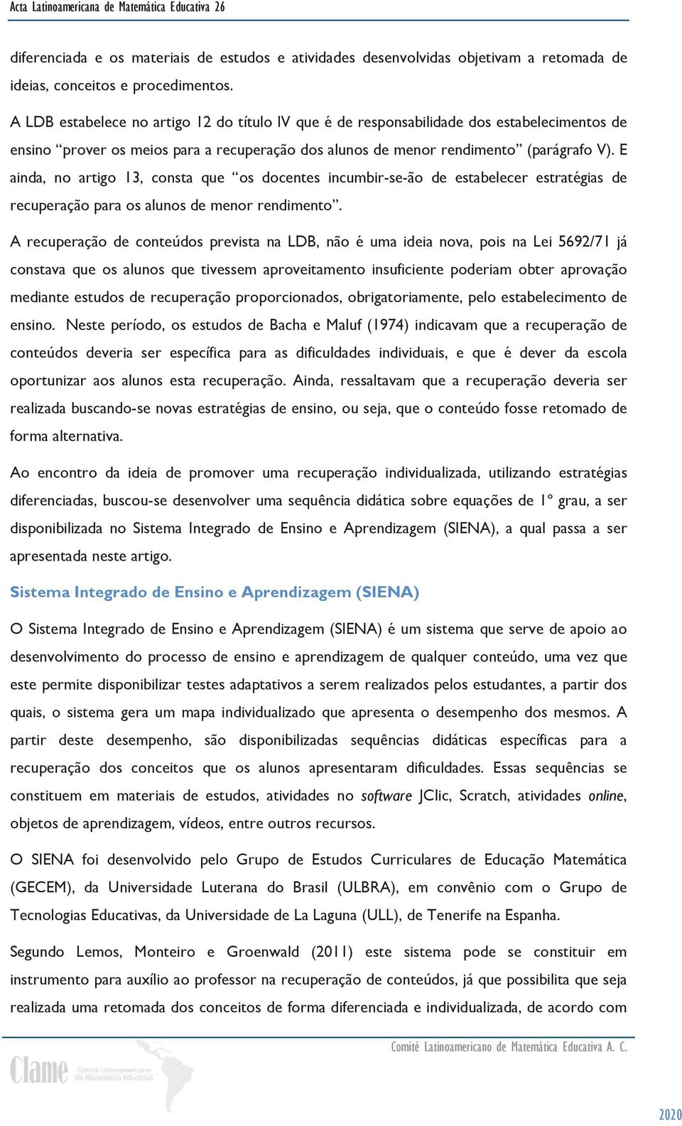 E ainda, no artigo 13, consta que os docentes incumbir-se-ão de estabelecer estratégias de recuperação para os alunos de menor rendimento.