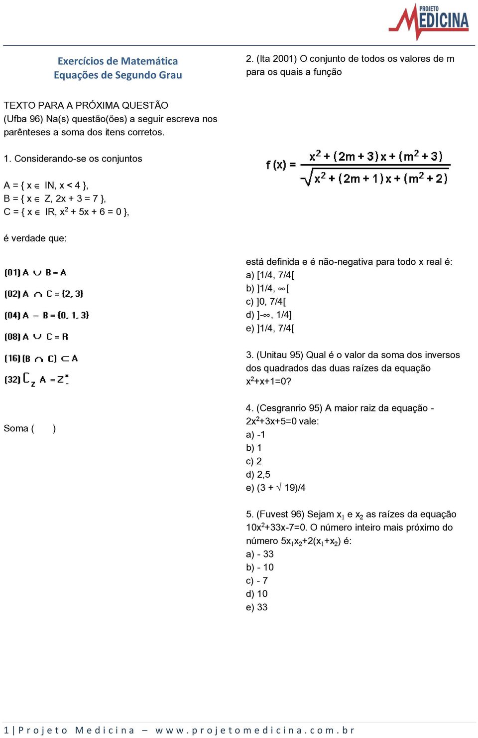 Considerando-se os conjuntos A = { x Æ IN, x < 4 }, B = { x Æ Z, 2x + 3 = 7 }, C = { x Æ IR, x + 5x + 6 = 0 }, é verdade que: está definida e é não-negativa para todo x real é: a) [1/4, 7/4[ b) ]1/4,